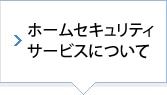 ホームセキュリティサービスについて