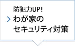 防犯力UP！わが家のセキュリティ対策