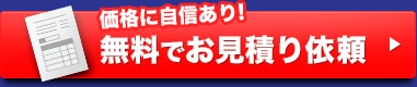 価格に自信あり！無料でお見積り依頼