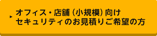 オフィス・店舗（小規模）向けセキュリティのお見積りご希望の方