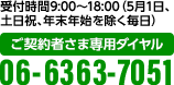 受付時間 9:00～18:00（5月1日、土日祝、年末年始を除く毎日）ご契約者さま専用ダイヤル 06-6363-7051