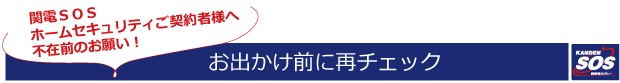 関電ＳＯＳホームセキュリティご契約者様へ不在前のお願い！