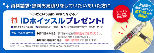 資料請求・無料お見積りをしていただいた方に いざという時に、あなたを守る IDホイッスルプレゼント！